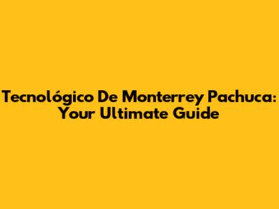Tecnológico De Monterrey Pachuca: Your Ultimate Guide