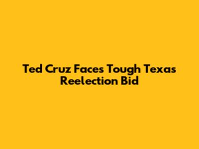 Ted Cruz Faces Tough Texas Reelection Bid