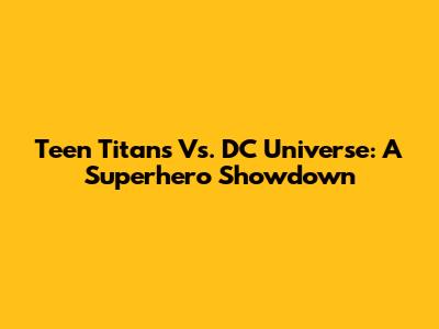 Teen Titans Vs. DC Universe: A Superhero Showdown