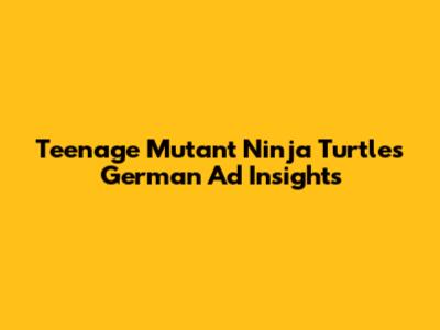 Teenage Mutant Ninja Turtles German Ad Insights
