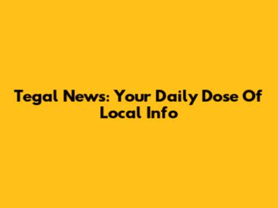 Tegal News: Your Daily Dose Of Local Info