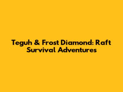 Teguh & Frost Diamond: Raft Survival Adventures