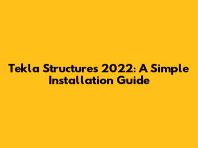 Tekla Structures 2022: A Simple Installation Guide