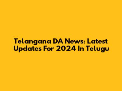 Telangana DA News: Latest Updates For 2024 In Telugu