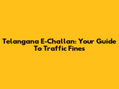 Telangana E-Challan: Your Guide To Traffic Fines