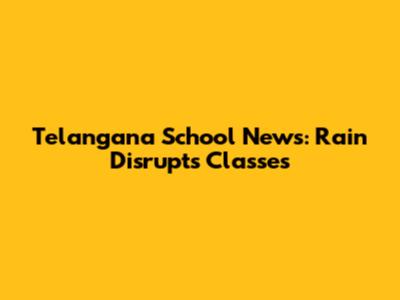 Telangana School News: Rain Disrupts Classes