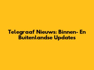 Telegraaf Nieuws: Binnen- En Buitenlandse Updates