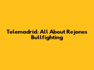 Telemadrid: All About Rejones Bullfighting