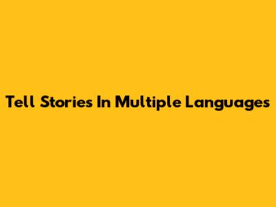 Tell Stories In Multiple Languages