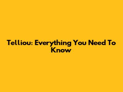 Telliou: Everything You Need To Know