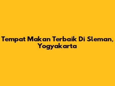 Tempat Makan Terbaik Di Sleman, Yogyakarta