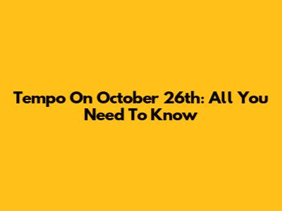Tempo On October 26th: All You Need To Know