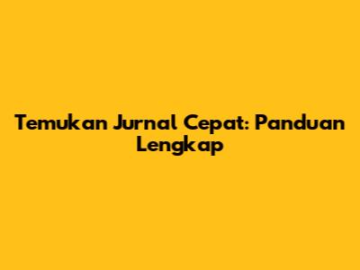 Temukan Jurnal Cepat: Panduan Lengkap