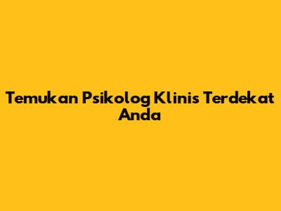 Temukan Psikolog Klinis Terdekat Anda