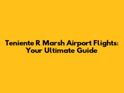 Teniente R Marsh Airport Flights: Your Ultimate Guide