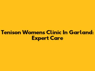 Tenison Women's Clinic In Garland: Expert Care