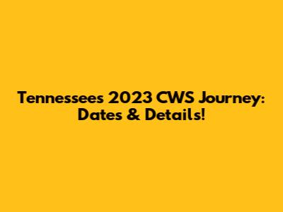 Tennessee's 2023 CWS Journey: Dates & Details!