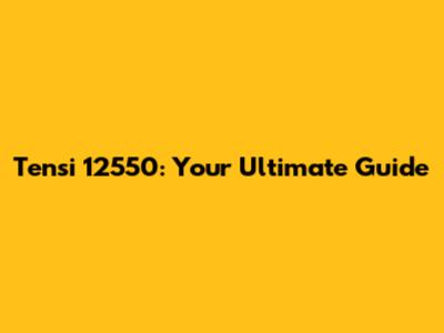 Tensi 12550: Your Ultimate Guide