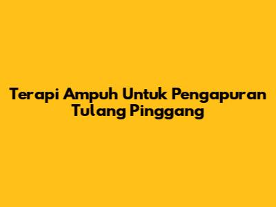Terapi Ampuh Untuk Pengapuran Tulang Pinggang