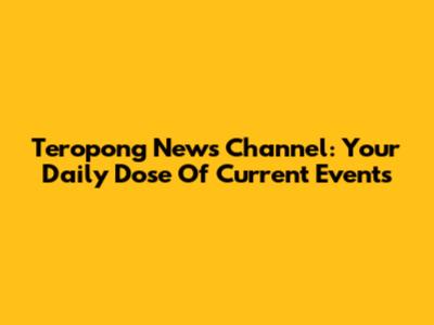 Teropong News Channel: Your Daily Dose Of Current Events