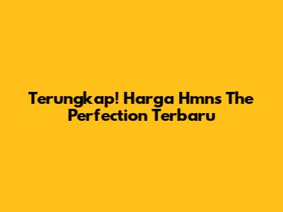 Terungkap! Harga Hmns The Perfection Terbaru