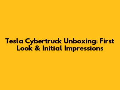 Tesla Cybertruck Unboxing: First Look & Initial Impressions