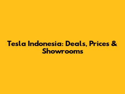 Tesla Indonesia: Deals, Prices & Showrooms