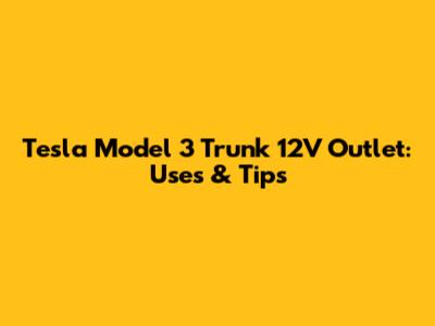 Tesla Model 3 Trunk 12V Outlet: Uses & Tips