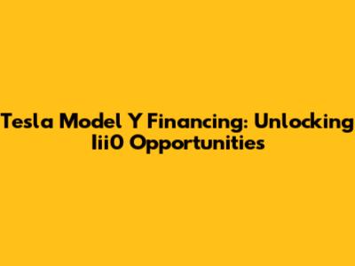 Tesla Model Y Financing: Unlocking Iii0 Opportunities