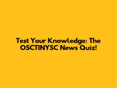 Test Your Knowledge: The OSCTINYSC News Quiz!