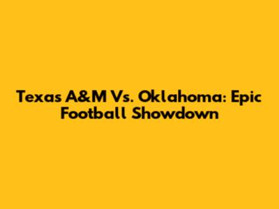 Texas A&M Vs. Oklahoma: Epic Football Showdown