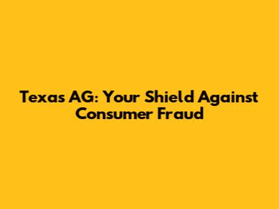 Texas AG: Your Shield Against Consumer Fraud