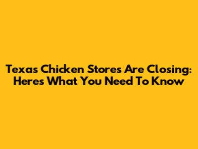 Texas Chicken Stores Are Closing: Here's What You Need To Know