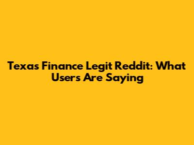 Texas Finance Legit Reddit: What Users Are Saying