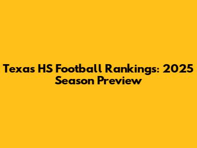 Texas HS Football Rankings: 2025 Season Preview