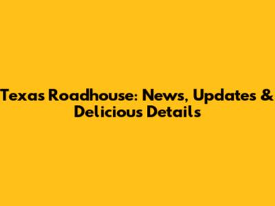 Texas Roadhouse: News, Updates & Delicious Details
