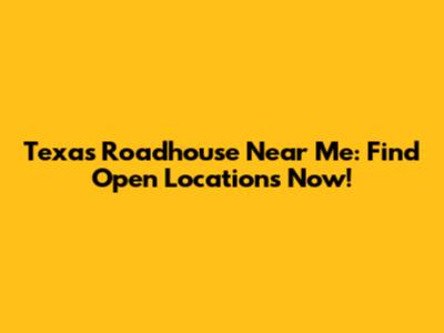 Texas Roadhouse Near Me: Find Open Locations Now!