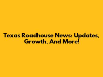 Texas Roadhouse News: Updates, Growth, And More!