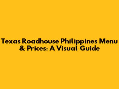 Texas Roadhouse Philippines Menu & Prices: A Visual Guide