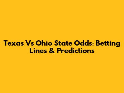 Texas Vs Ohio State Odds: Betting Lines & Predictions