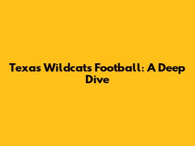 Texas Wildcats Football: A Deep Dive