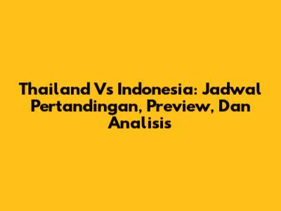 Thailand Vs Indonesia: Jadwal Pertandingan, Preview, Dan Analisis