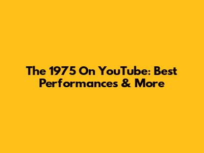 The 1975 On YouTube: Best Performances & More