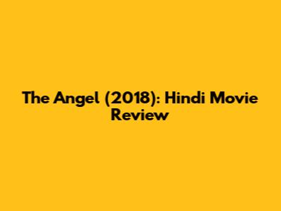 The Angel (2018): Hindi Movie Review