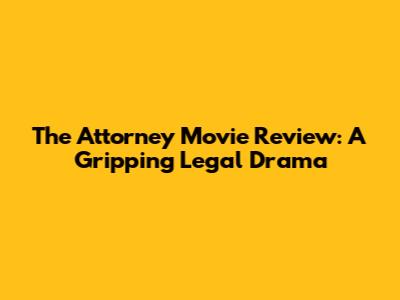 The Attorney Movie Review: A Gripping Legal Drama