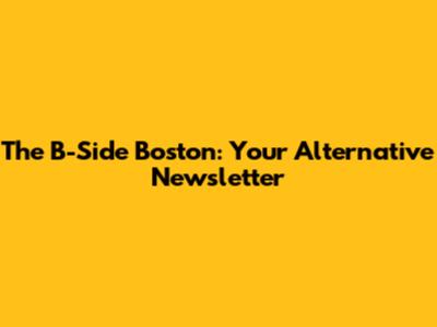 The B-Side Boston: Your Alternative Newsletter