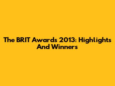 The BRIT Awards 2013: Highlights And Winners
