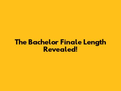 The Bachelor Finale Length Revealed!
