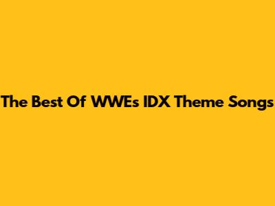 The Best Of WWE's IDX Theme Songs