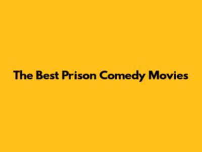 The Best Prison Comedy Movies